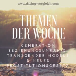 Generation Beziehungsunfähig, Transgender Models und neues Prostitutionsgesetz 1 Unsere Themen der Woche