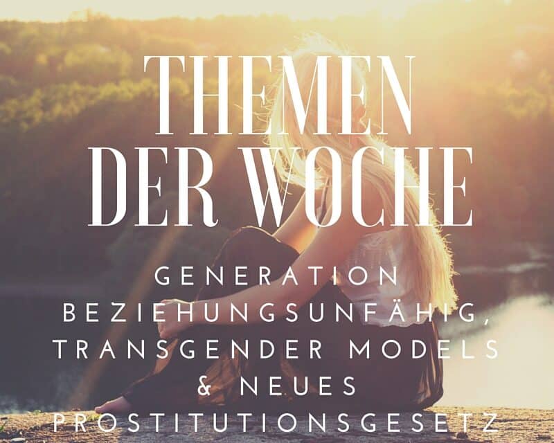 Generation Beziehungsunfähig, Transgender Models und neues Prostitutionsgesetz