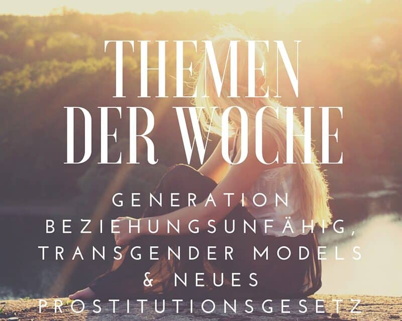 Generation Beziehungsunfähig, Transgender Models und neues Prostitutionsgesetz